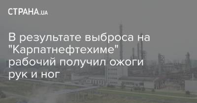 В результате выброса на "Карпатнефтехиме" рабочий получил ожоги рук и ног - strana.ua - Калуш