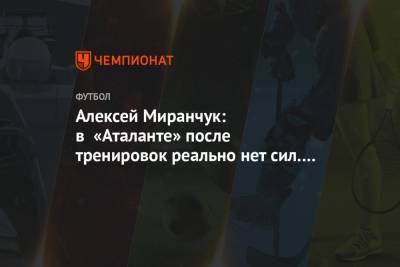 Алексей Миранчук: в «Аталанте» после тренировок реально нет сил. В России такого не ощущал