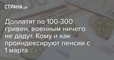 Доплатят по 100-300 гривен, военным ничего не дадут. Кому и как проиндексируют пенсии с 1 марта