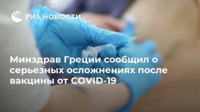Минздрав Греции сообщил о серьезных осложнениях после вакцины от COVID-19