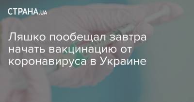 Ляшко пообещал завтра начать вакцинацию от коронавируса в Украине