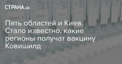 Пять областей и Киев. Стало известно, какие регионы получат вакцину Ковишилд