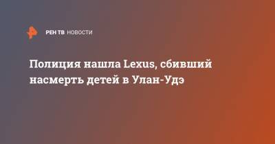 Полиция нашла Lexus, сбивший насмерть детей в Улан-Удэ