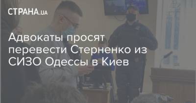 Адвокаты просят перевести Стерненко из СИЗО Одессы в Киев