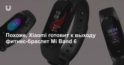 Похоже, Xiaomi готовит к выходу фитнес-браслет Mi Band 6