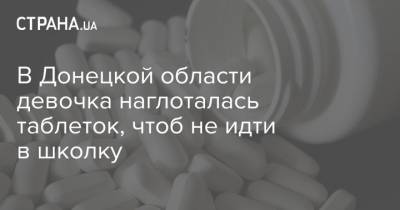В Донецкой области девочка наглоталась таблеток, чтоб не идти в школку