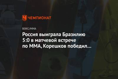 Россия выиграла Бразилию 5:0 в матчевой встрече по ММА, Корешков победил досрочно