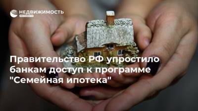 Правительство РФ упростило банкам доступ к программе "Семейная ипотека"