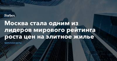Москва стала одним из лидеров мирового рейтинга роста цен на элитное жилье