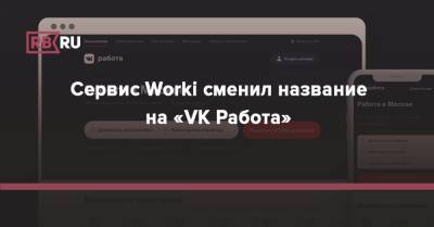 Сервис Worki сменил название на «VK Работа»