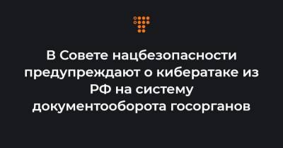 В Совете нацбезопасности предупреждают о кибератаке из РФ на систему документооборота госорганов
