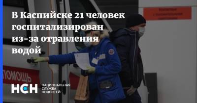 В Каспийске 21 человек госпитализирован из-за отравления водой