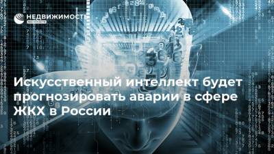 Искусственный интеллект будет прогнозировать аварии в сфере ЖКХ в России