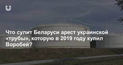 Что сулит Беларуси арест украинской «трубы», которую в 2019 году купил Воробей?