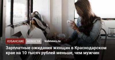 Зарплатные ожидания женщин в Краснодарском крае на 10 тысяч рублей меньше, чем мужчин