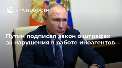 Путин подписал закон о штрафах за нарушения в работе иноагентов