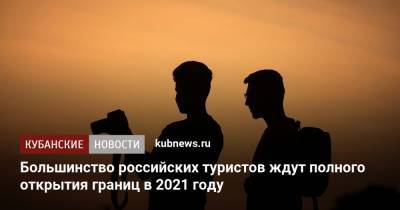 Большинство российских туристов ждут полного открытия границ в 2021 году