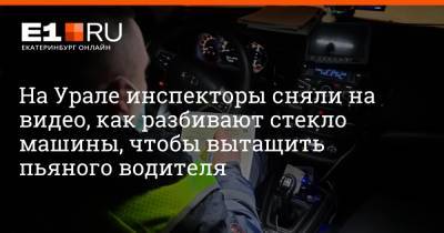 На Урале инспекторы сняли на видео, как разбивают стекло машины, чтобы вытащить пьяного водителя