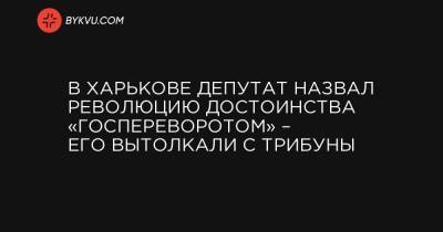 В Харькове депутат назвал Революцию Достоинства «госпереворотом» – его вытолкали с трибуны