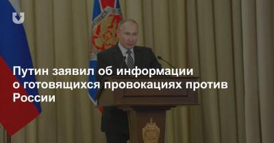 Путин заявил об информации о готовящихся провокациях против России