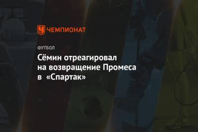 Сёмин отреагировал на возвращение Промеса в «Спартак»