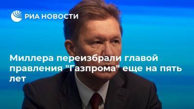 Миллера переизбрали главой правления "Газпрома" еще на пять лет