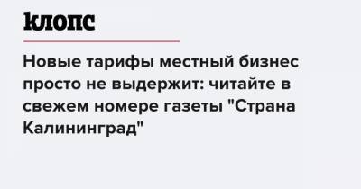 Новые тарифы местный бизнес просто не выдержит: читайте в свежем номере газеты "Страна Калининград"