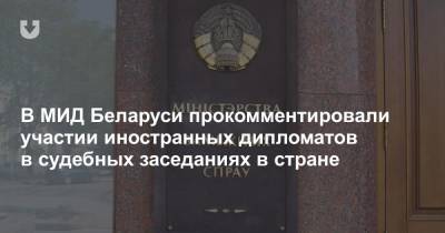 В МИД Беларуси прокомментировали участии иностранных дипломатов в судебных заседаниях в стране