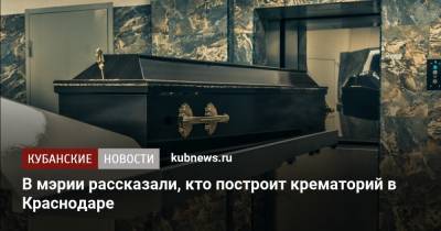 В мэрии рассказали, кто построит крематорий в Краснодаре