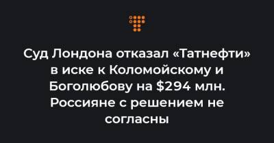 Суд Лондона отказал «Татнефти» в иске к Коломойскому и Боголюбову на $294 млн. Россияне с решением не согласны