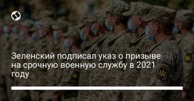 Зеленский подписал указ о призыве на срочную военную службу в 2021 году