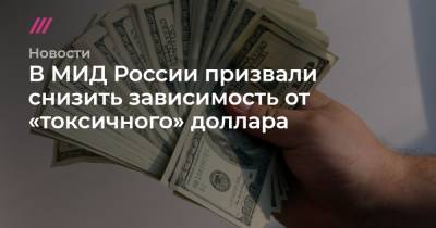 В МИД России призвали снизить зависимость от «токсичного» доллара