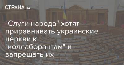 "Слуги народа" хотят приравнивать украинские церкви к "коллаборантам" и запрещать их