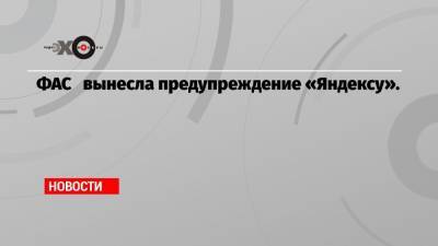 ФАС вынесла предупреждение «Яндексу».