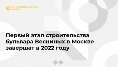 Первый этап строительства бульвара Весниных в Москве завершат в 2022 году