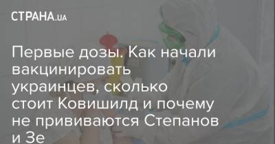 Первые дозы. Как начали вакцинировать украинцев, сколько стоит Ковишилд и почему не прививаются Степанов и Зе