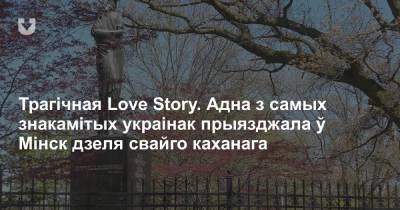 Трагічная Love Story. Адна з самых знакамітых украінак прыязджала ў Мінск дзеля свайго каханага