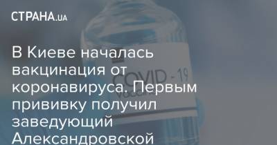 В Киеве началась вакцинация от коронавируса. Первым прививку получил заведующий Александровской больницей