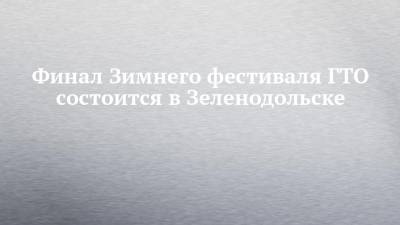 Финал Зимнего фестиваля ГТО состоится в Зеленодольске