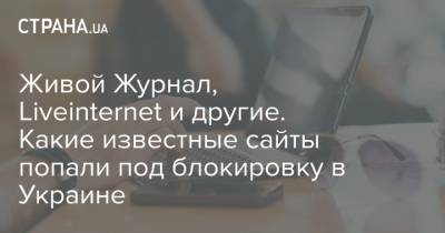 Живой Журнал, Liveinternet и другие. Какие известные сайты попали под блокировку в Украине