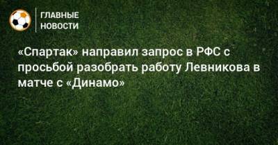 «Спартак» направил запрос в РФС с просьбой разобрать работу Левникова в матче с «Динамо»