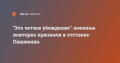 "Это четкое убеждение": военные повторно призвали к отставке Пашиняна
