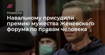 Навальному присудили премию мужества Женевского форума по правам человека