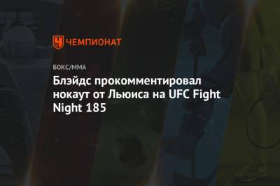 Блэйдс прокомментировал нокаут от Льюиса на UFC Fight Night 185