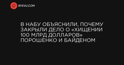 В НАБУ объяснили, почему закрыли дело о «хищении 100 млрд долларов» Порошенко и Байденом
