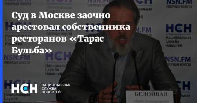 Суд в Москве заочно арестовал собственника ресторанов «Тарас Бульба»