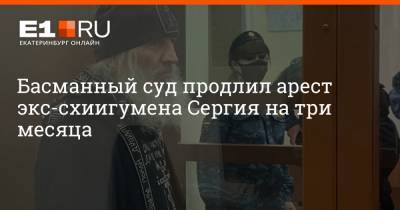 Басманный суд продлил арест экс-схиигумена Сергия на три месяца