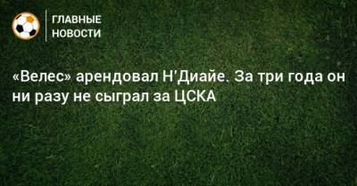 «Велес» арендовал Н’Диайе. За три года он ни разу не сыграл за ЦСКА