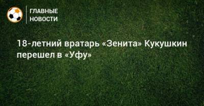 18-летний вратарь «Зенита» Кукушкин перешел в «Уфу»