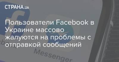 Пользователи Facebook в Украине массово жалуются на проблемы с отправкой сообщений